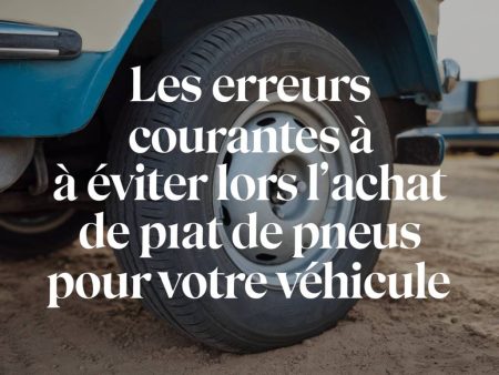 "Les erreurs courantes à éviter lors de l'achat de pneus pour votre véhicule"
